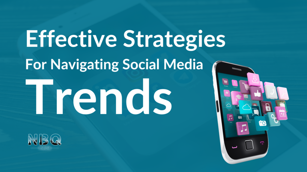 Effective Strategies to Navigate Social Media Trends