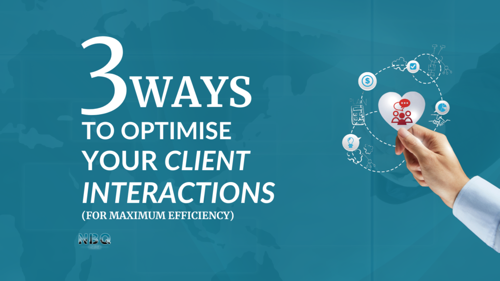 3 Ways to Optimise Your Client Interactions