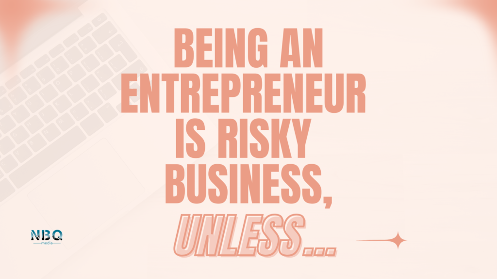 Being an entrepreneur is risky business - unless…