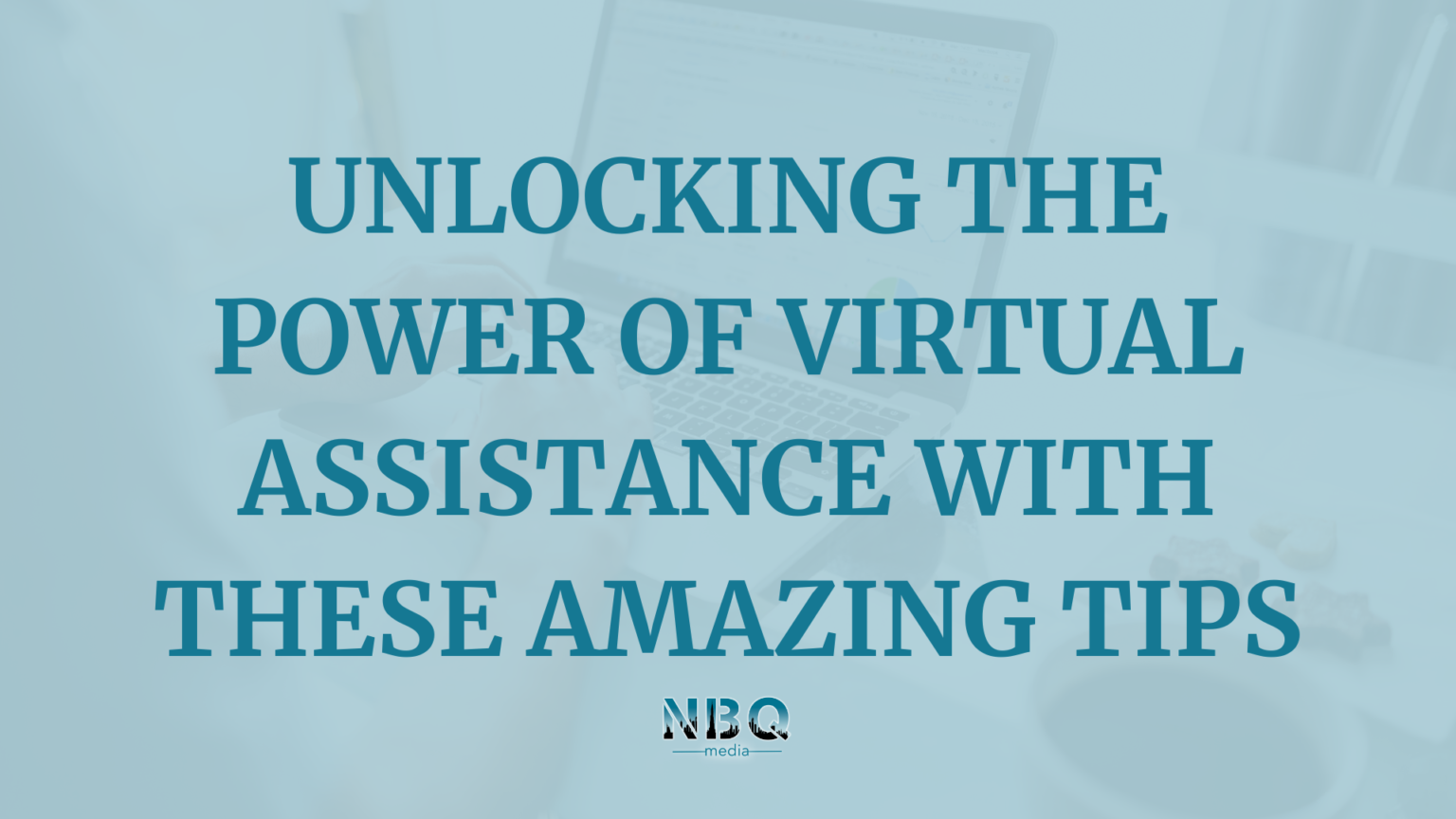 Unlocking the Power of Virtual Assistance With These Amazing Tips