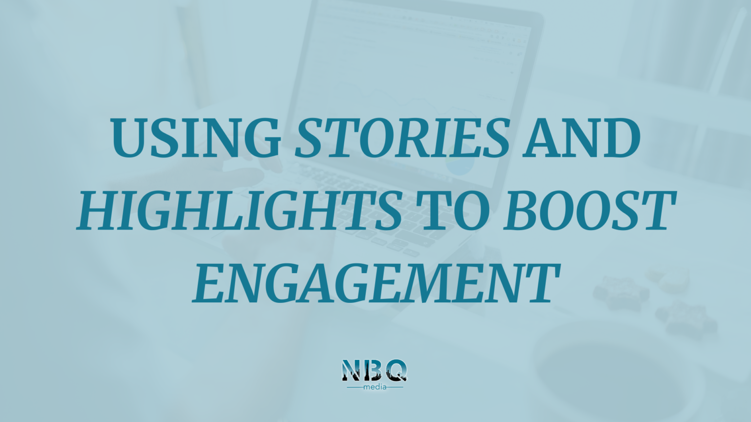 Using Stories and Highlights to Boost Engagement